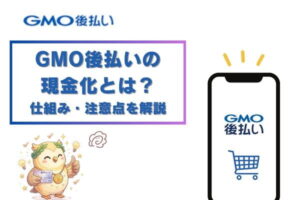 GMO後払いの現金化とは?仕組み・注意点を解説